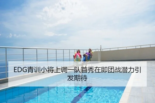 EDG青训小将上调一队首秀在即团战潜力引发期待